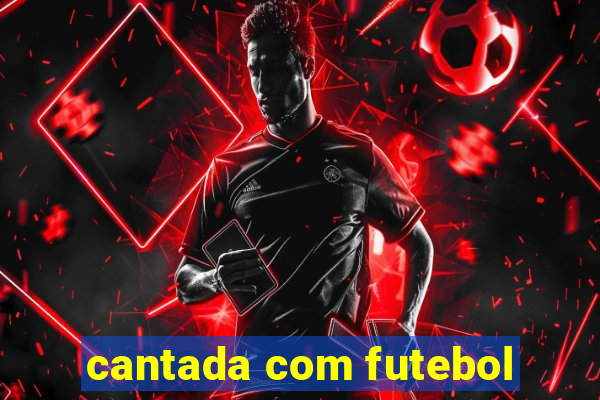 cantada com futebol